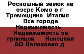 Роскошный замок на озере Комо в г. Тремеццина (Италия) - Все города Недвижимость » Недвижимость за границей   . Ненецкий АО,Волоковая д.